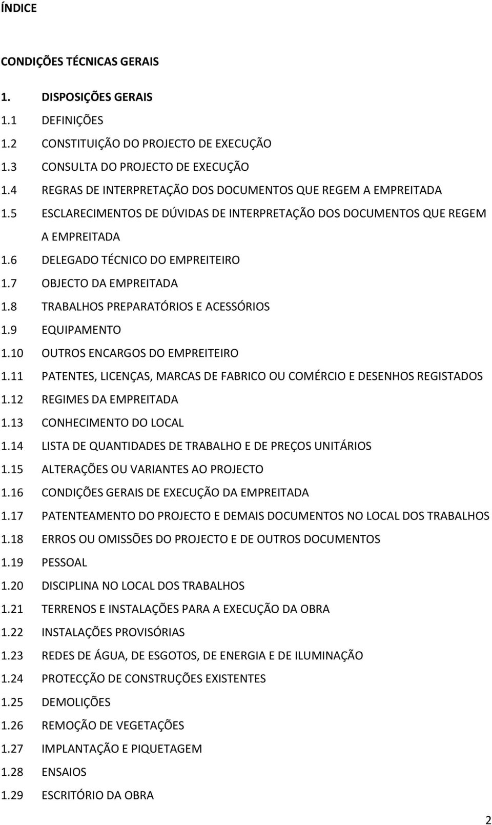 7 OBJECTO DA EMPREITADA 1.8 TRABALHOS PREPARATÓRIOS E ACESSÓRIOS 1.9 EQUIPAMENTO 1.10 OUTROS ENCARGOS DO EMPREITEIRO 1.11 PATENTES, LICENÇAS, MARCAS DE FABRICO OU COMÉRCIO E DESENHOS REGISTADOS 1.