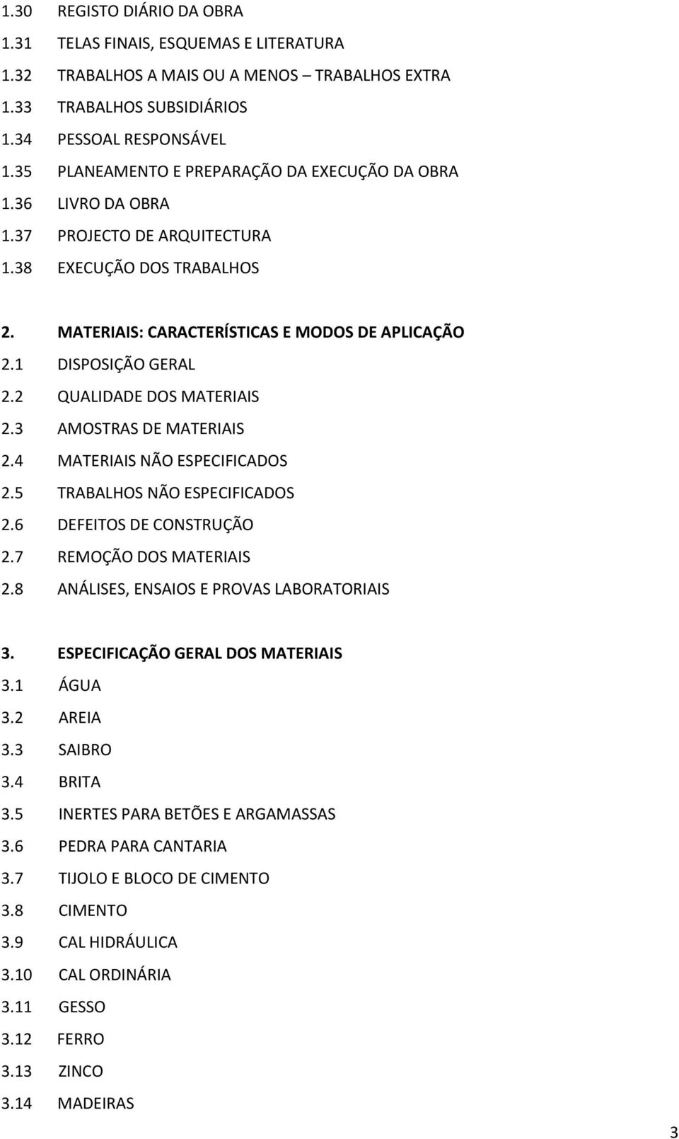 2 QUALIDADE DOS MATERIAIS 2.3 AMOSTRAS DE MATERIAIS 2.4 MATERIAIS NÃO ESPECIFICADOS 2.5 TRABALHOS NÃO ESPECIFICADOS 2.6 DEFEITOS DE CONSTRUÇÃO 2.7 REMOÇÃO DOS MATERIAIS 2.