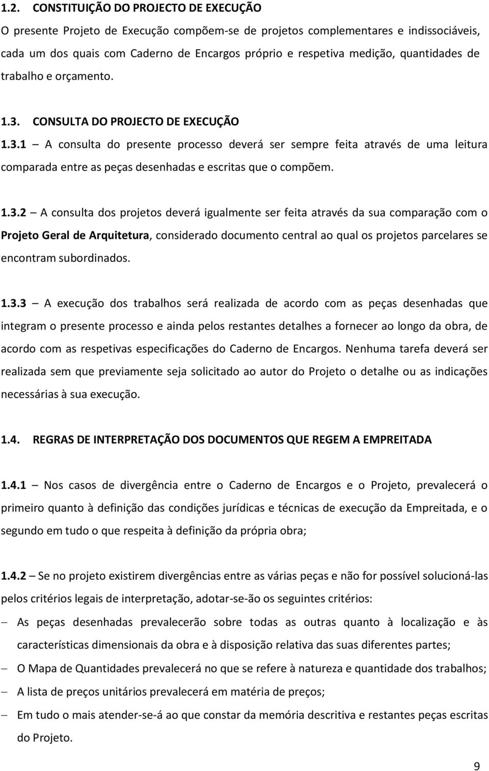 1.3.2 A consulta dos projetos deverá igualmente ser feita através da sua comparação com o Projeto Geral de Arquitetura, considerado documento central ao qual os projetos parcelares se encontram