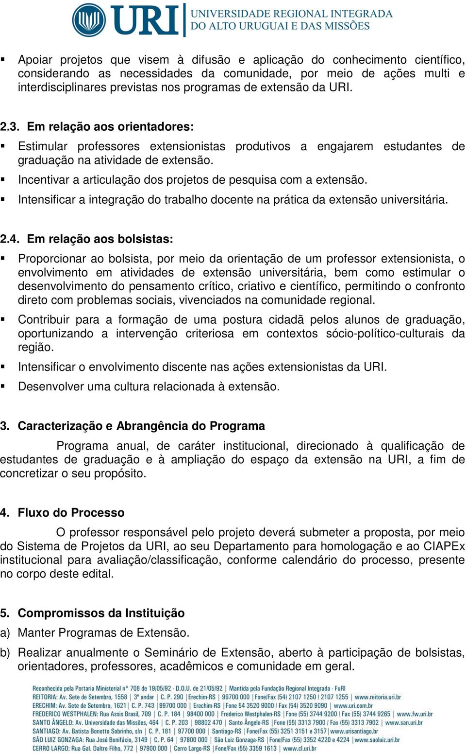 Incentivar a articulação dos projetos de pesquisa com a extensão. Intensificar a integração do trabalho docente na prática da extensão universitária. 2.4.