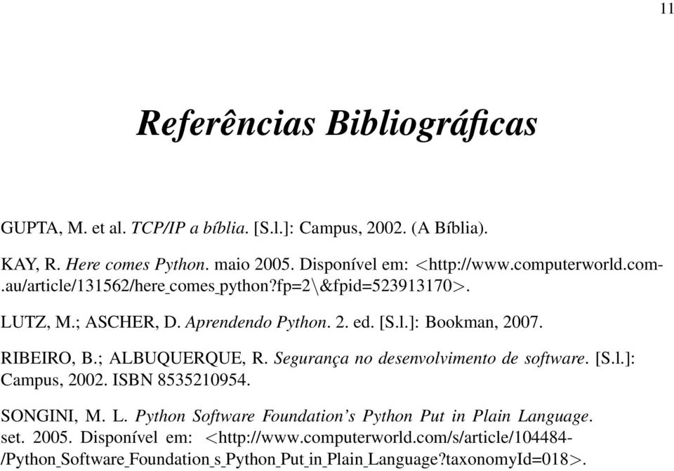 RIBEIRO, B.; ALBUQUERQUE, R. Segurança no desenvolvimento de software. [S.l.]: Campus, 2002. ISBN 8535210954. SONGINI, M. L.
