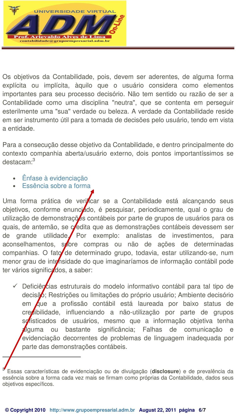 A verdade da Contabilidade reside em ser instrumento útil para a tomada de decisões pelo usuário, tendo em vista a entidade.