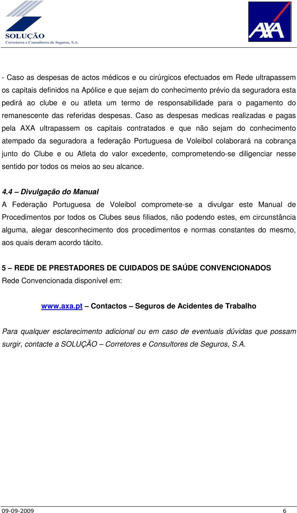 Caso as despesas medicas realizadas e pagas pela AXA ultrapassem os capitais contratados e que não sejam do conhecimento atempado da seguradora a federação Portuguesa de Voleibol colaborará na