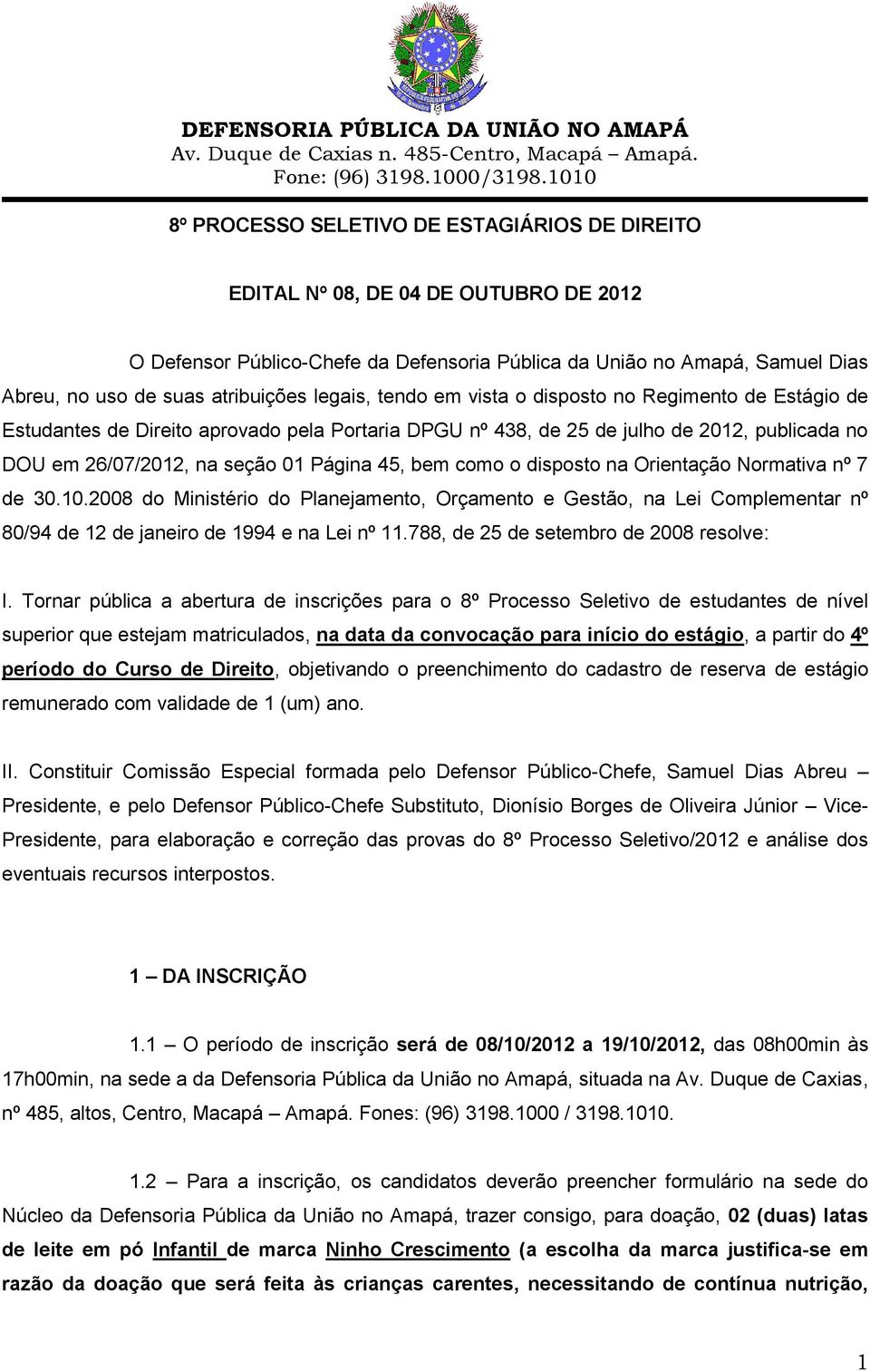 bem como o disposto na Orientação Normativa nº 7 de 30.10.2008 do Ministério do Planejamento, Orçamento e Gestão, na Lei Complementar nº 80/94 de 12 de janeiro de 1994 e na Lei nº 11.