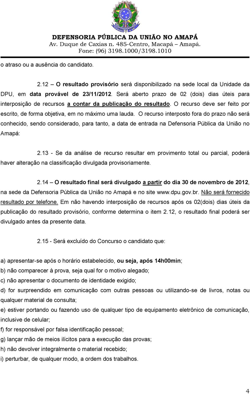 O recurso interposto fora do prazo não será conhecido, sendo considerado, para tanto, a data de entrada na Defensoria Pública da União no Amapá: 2.