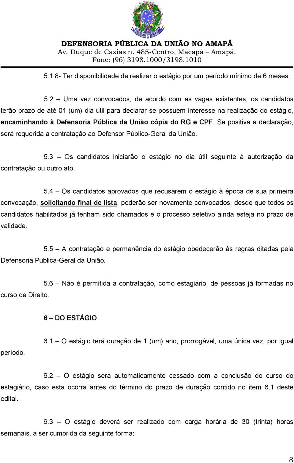 Pública da União cópia do RG e CPF. Se positiva a declaração, será requerida a contratação ao Defensor Público-Geral da União. contratação ou outro ato. 5.