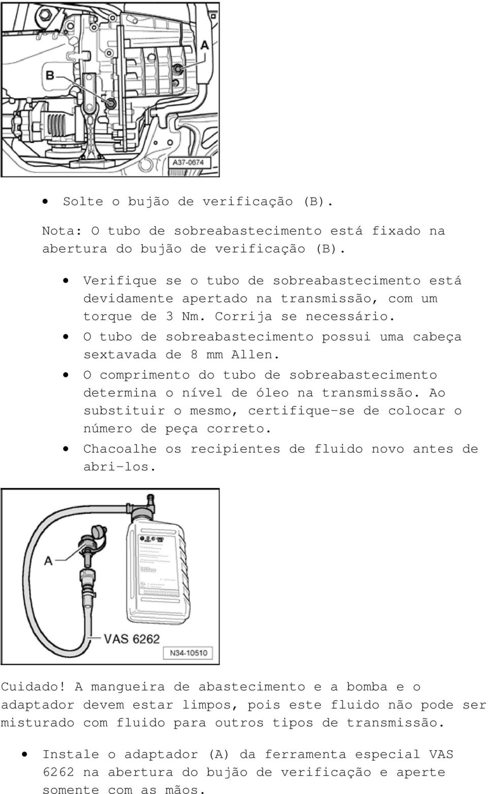 O tubo de sobreabastecimento possui uma cabeça sextavada de 8 mm Allen. O comprimento do tubo de sobreabastecimento determina o nível de óleo na transmissão.