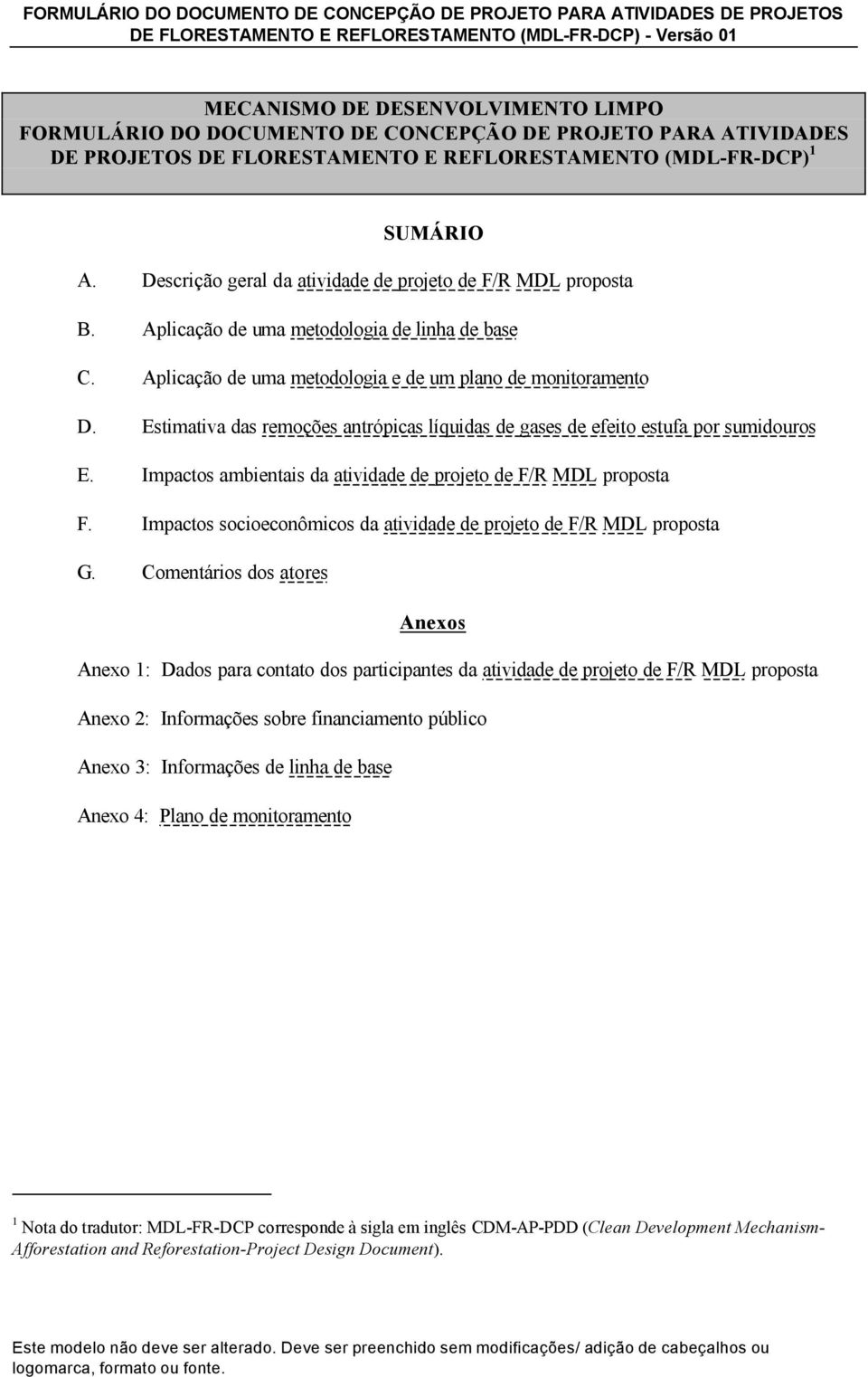 Estimativa das remoções antrópicas líquidas de gases de efeito estufa por sumidouros E. Impactos ambientais da atividade de projeto de F/R MDL proposta F.