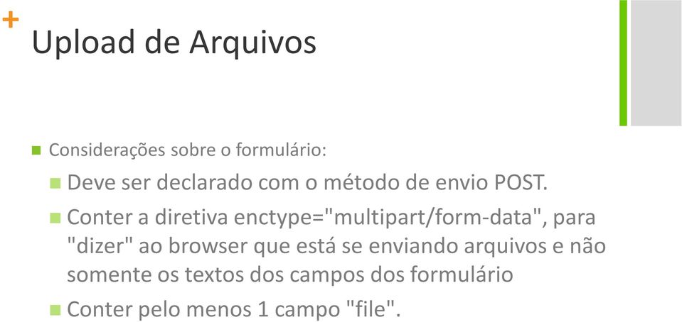 Conter a diretiva enctype="multipart/form data", para "dizer" ao