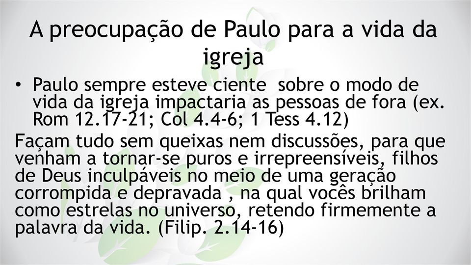 12) Façam tudo sem queixas nem discussões, para que venham a tornar-se puros e irrepreensíveis, filhos de Deus