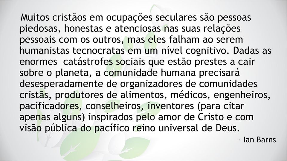 Dadas as enormes catástrofes sociais que estão prestes a cair sobre o planeta, a comunidade humana precisará desesperadamente de organizadores