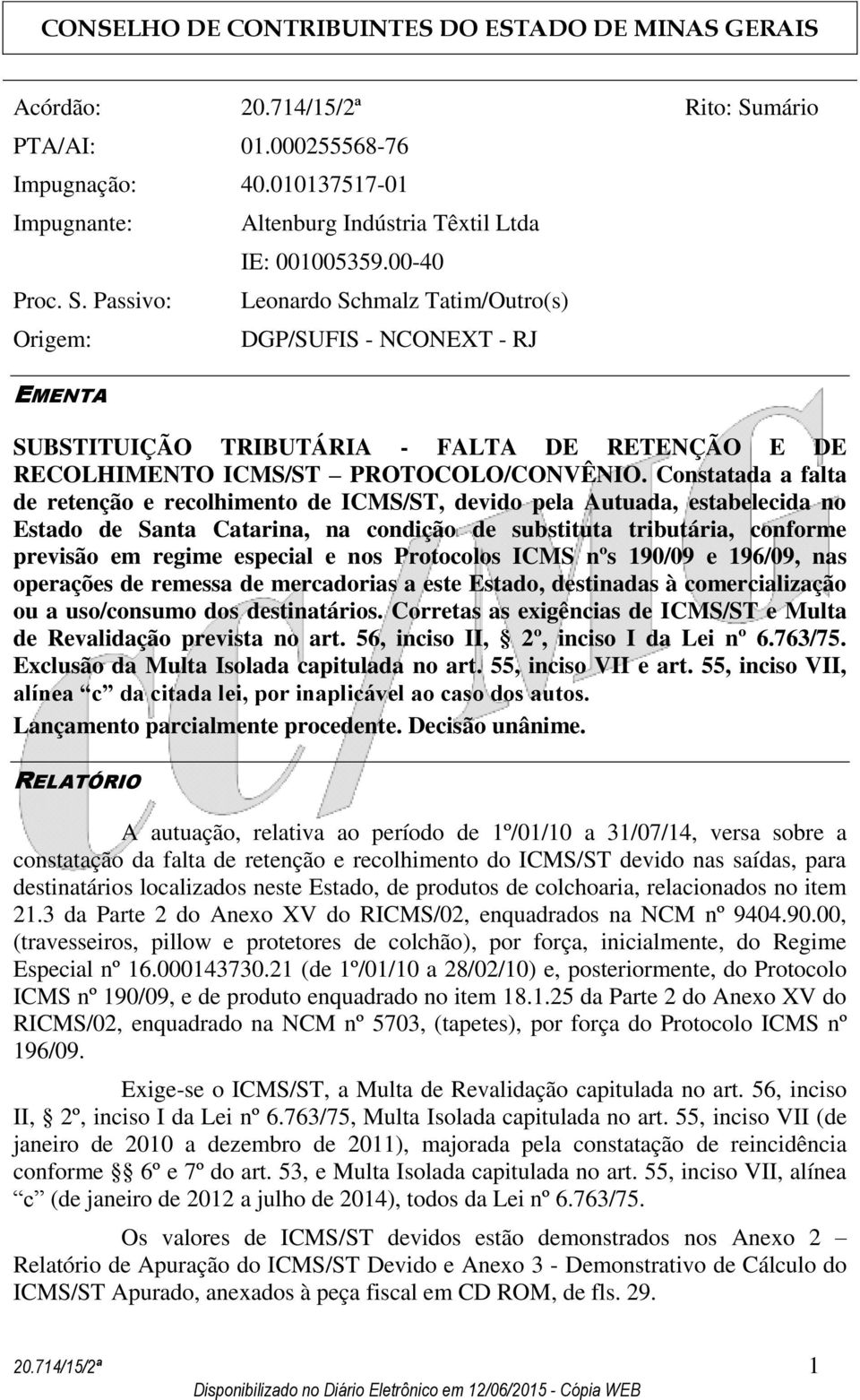 Constatada a falta de retenção e recolhimento de ICMS/ST, devido pela Autuada, estabelecida no Estado de Santa Catarina, na condição de substituta tributária, conforme previsão em regime especial e