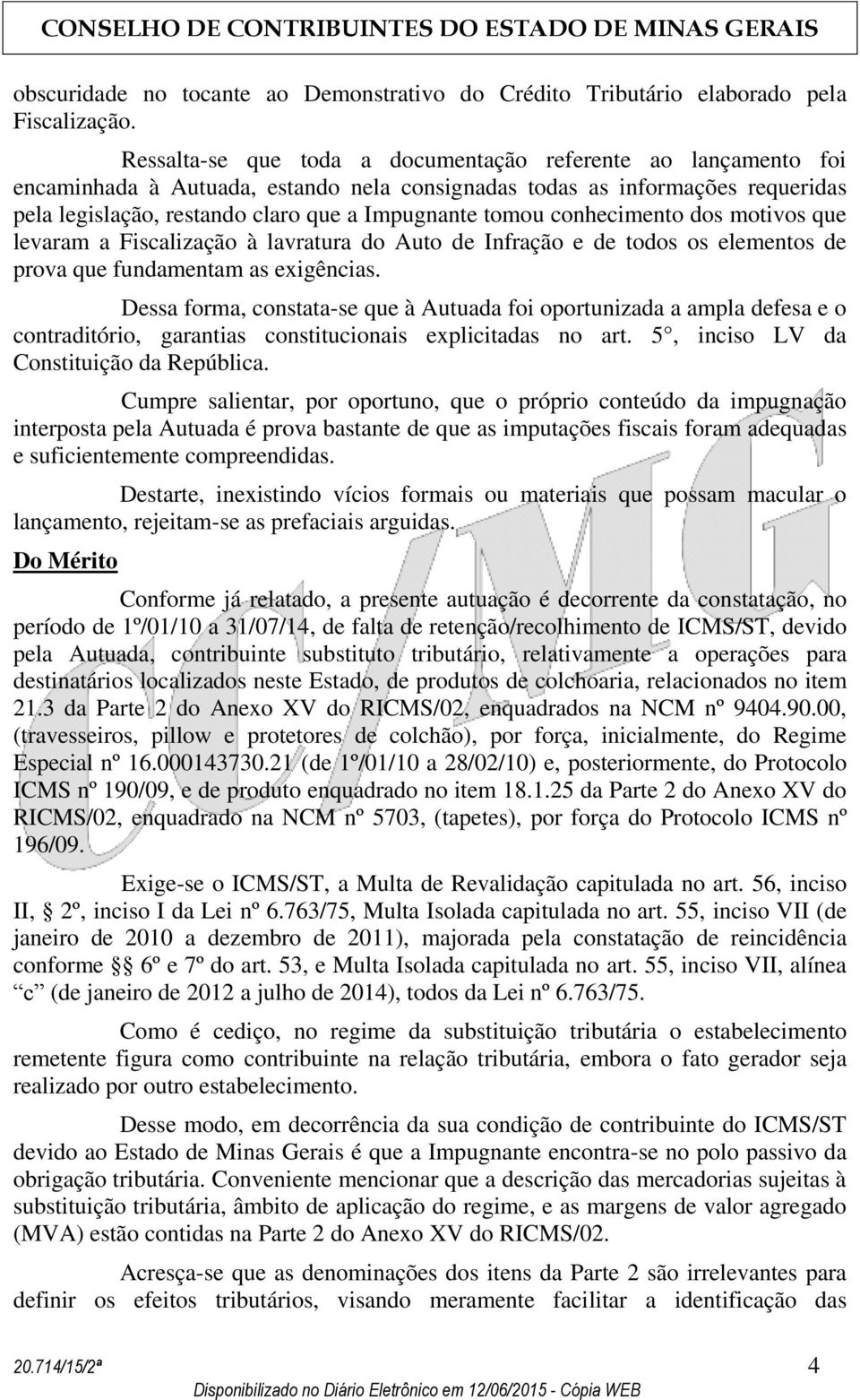 conhecimento dos motivos que levaram a Fiscalização à lavratura do Auto de Infração e de todos os elementos de prova que fundamentam as exigências.