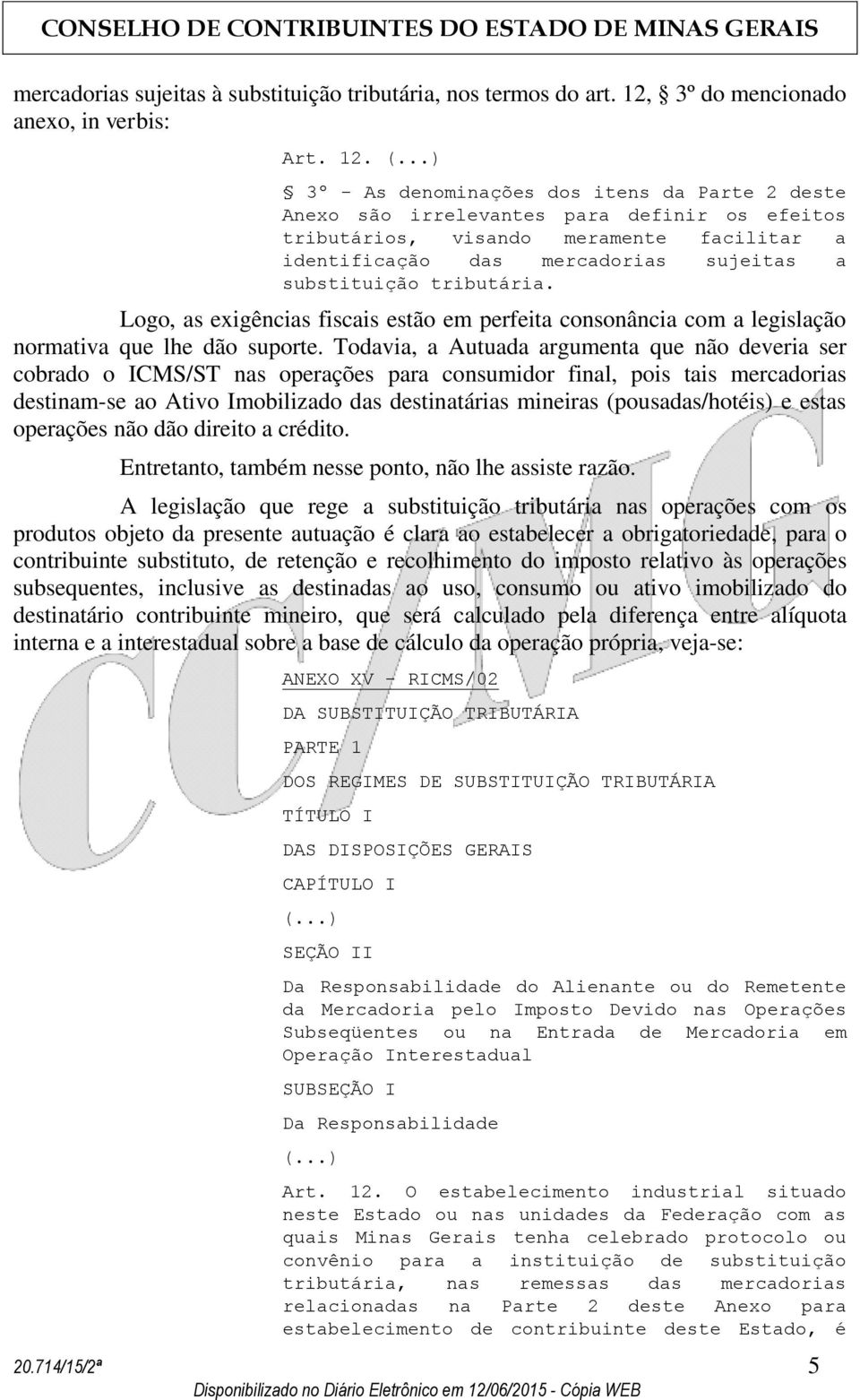 3º - As denominações dos itens da Parte 2 deste Anexo são irrelevantes para definir os efeitos tributários, visando meramente facilitar a identificação das mercadorias sujeitas a substituição