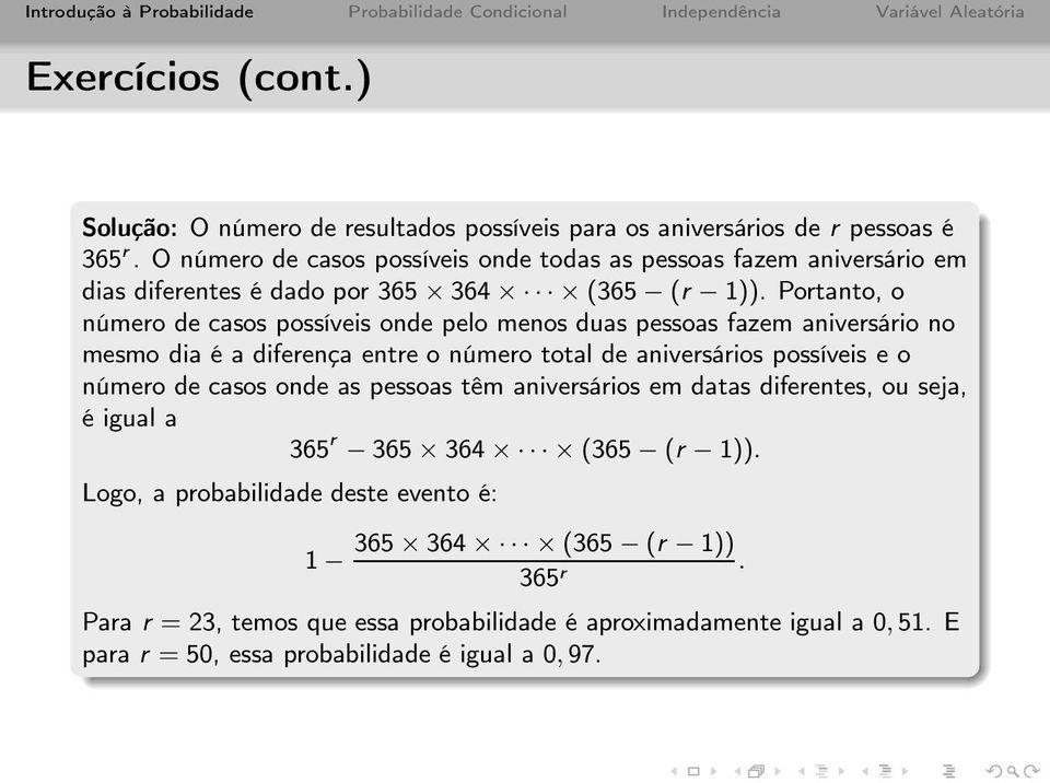 Portanto, o número de casos possíveis onde pelo menos duas pessoas fazem aniversário no mesmo dia é a diferença entre o número total de aniversários possíveis e o número de