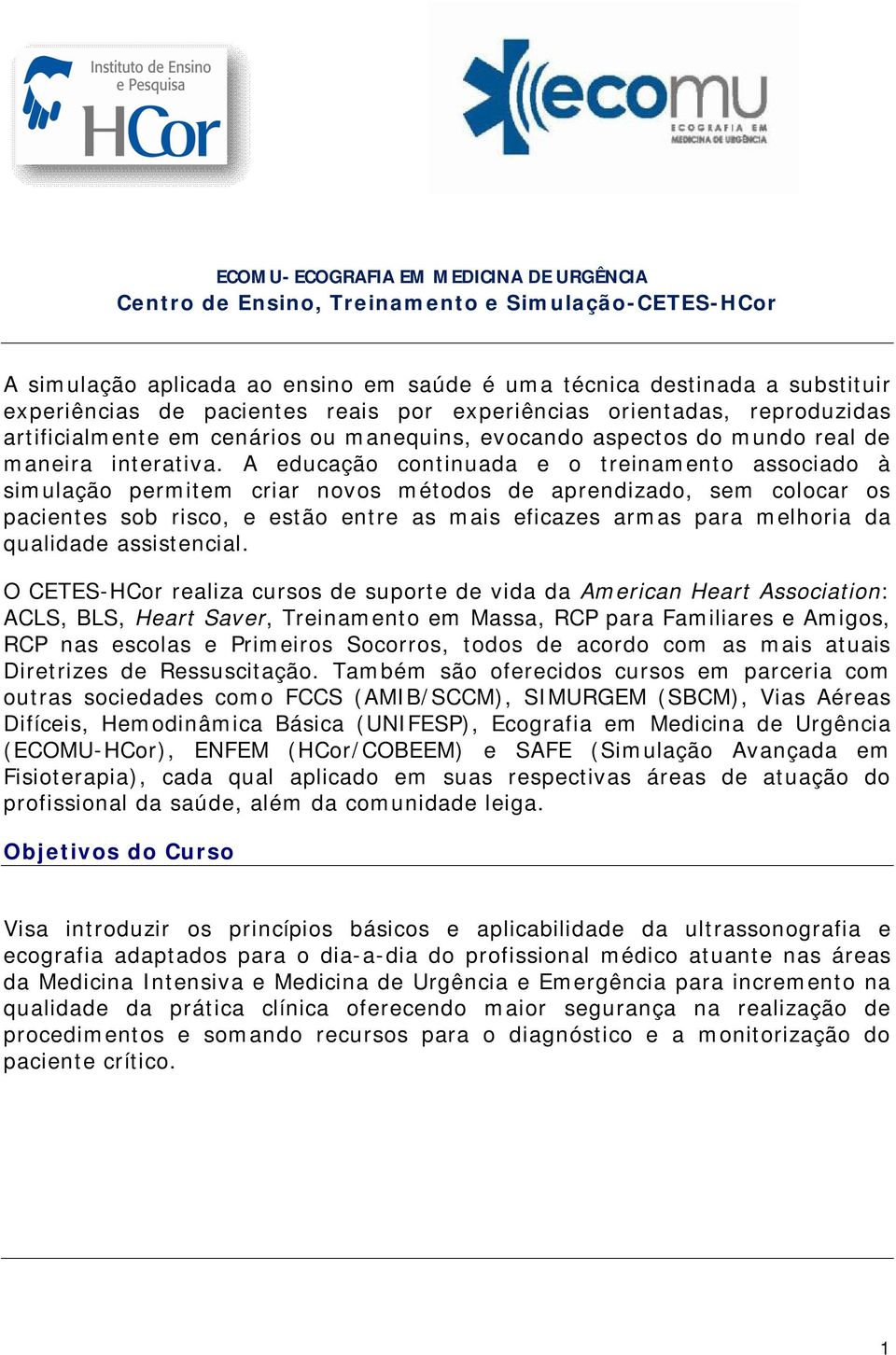 A educação continuada e o treinamento associado à simulação permitem criar novos métodos de aprendizado, sem colocar os pacientes sob risco, e estão entre as mais eficazes armas para melhoria da