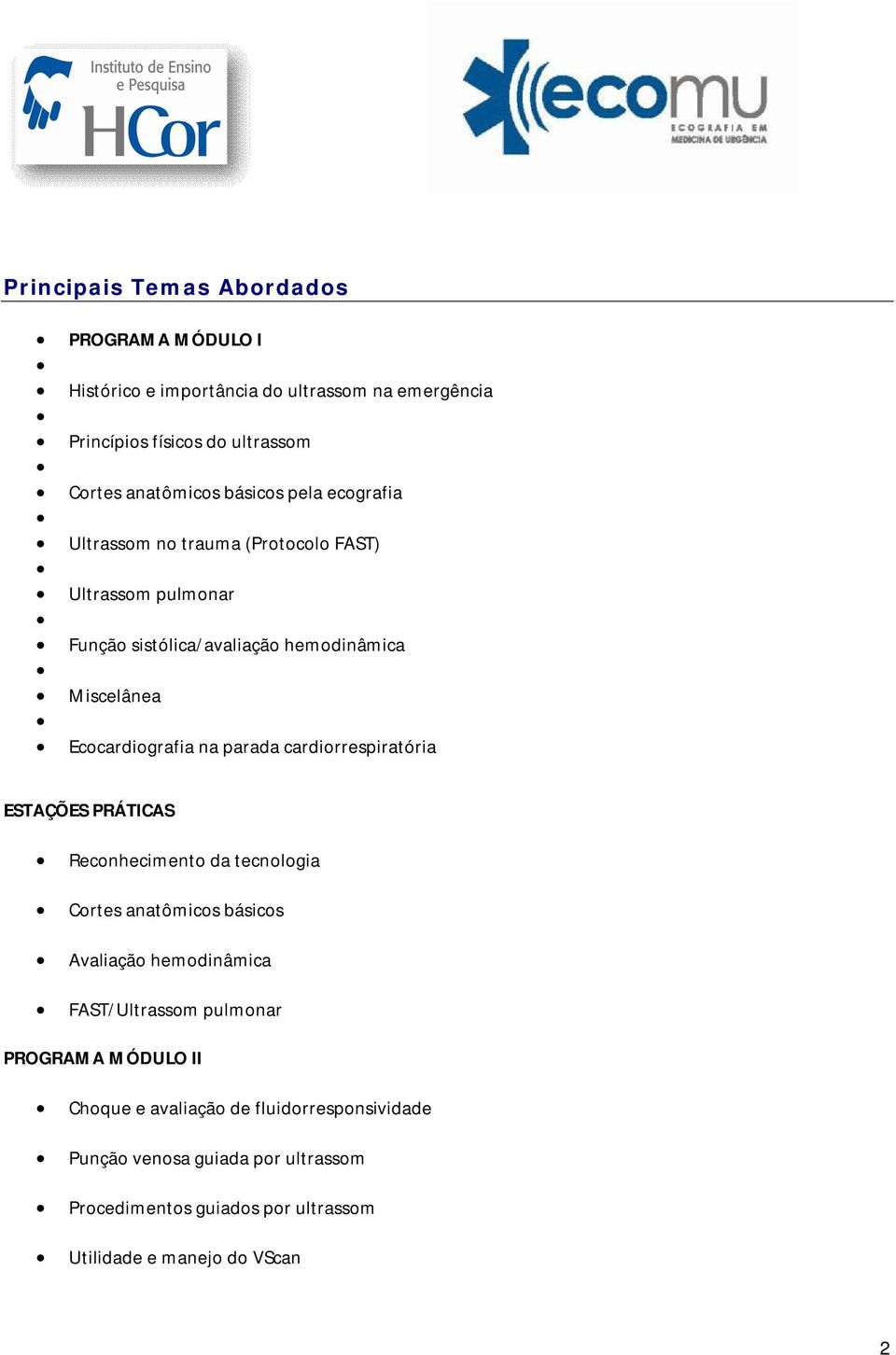 parada cardiorrespiratória ESTAÇÕES PRÁTICAS Reconhecimento da tecnologia Cortes anatômicos básicos Avaliação hemodinâmica FAST/Ultrassom pulmonar