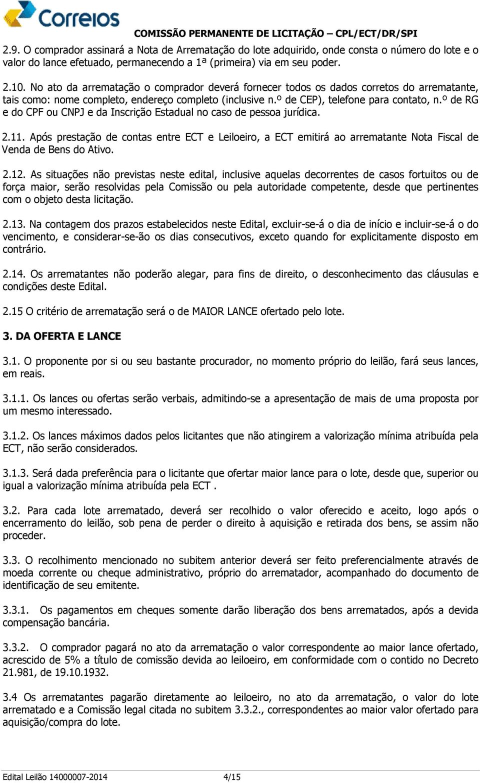 º de RG e do CPF ou CNPJ e da Inscrição Estadual no caso de pessoa jurídica. 2.11. Após prestação de contas entre ECT e Leiloeiro, a ECT emitirá ao arrematante Nota Fiscal de Venda de Bens do Ativo.