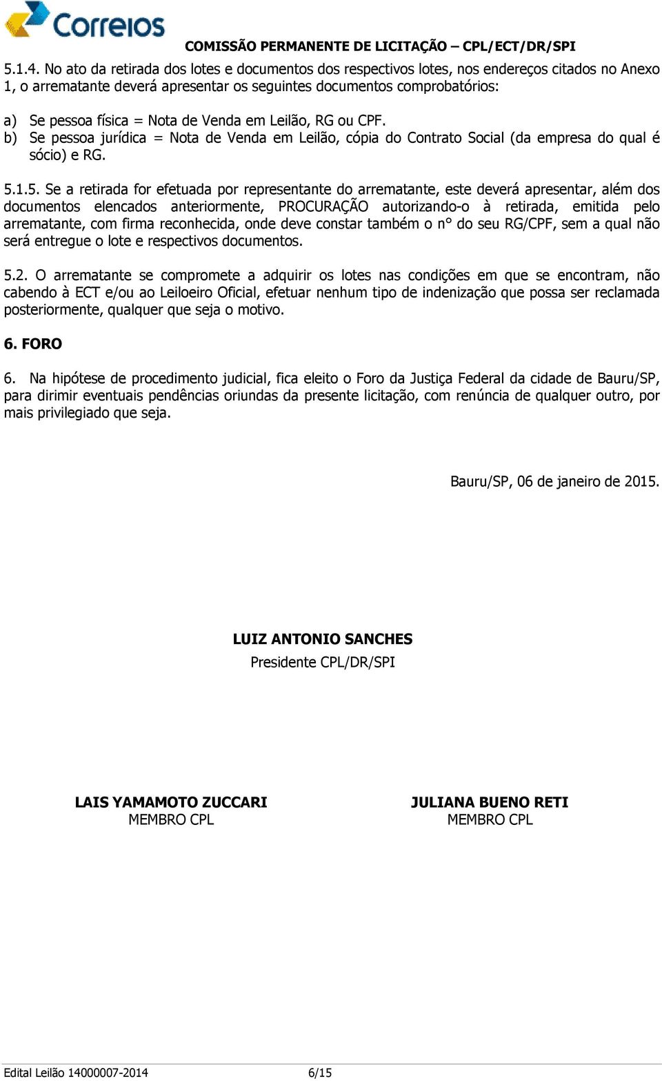 de Venda em Leilão, RG ou CPF. b) Se pessoa jurídica = Nota de Venda em Leilão, cópia do Contrato Social (da empresa do qual é sócio) e RG. 5.