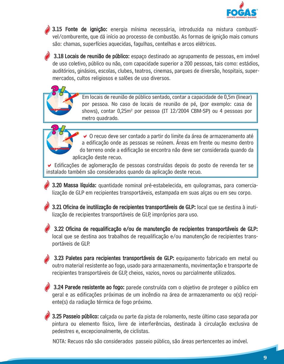 18 Locais de reunião de público: espaço destinado ao agrupamento de pessoas, em imóvel de uso coletivo, público ou não, com capacidade superior a 200 pessoas, tais como: estádios, auditórios,