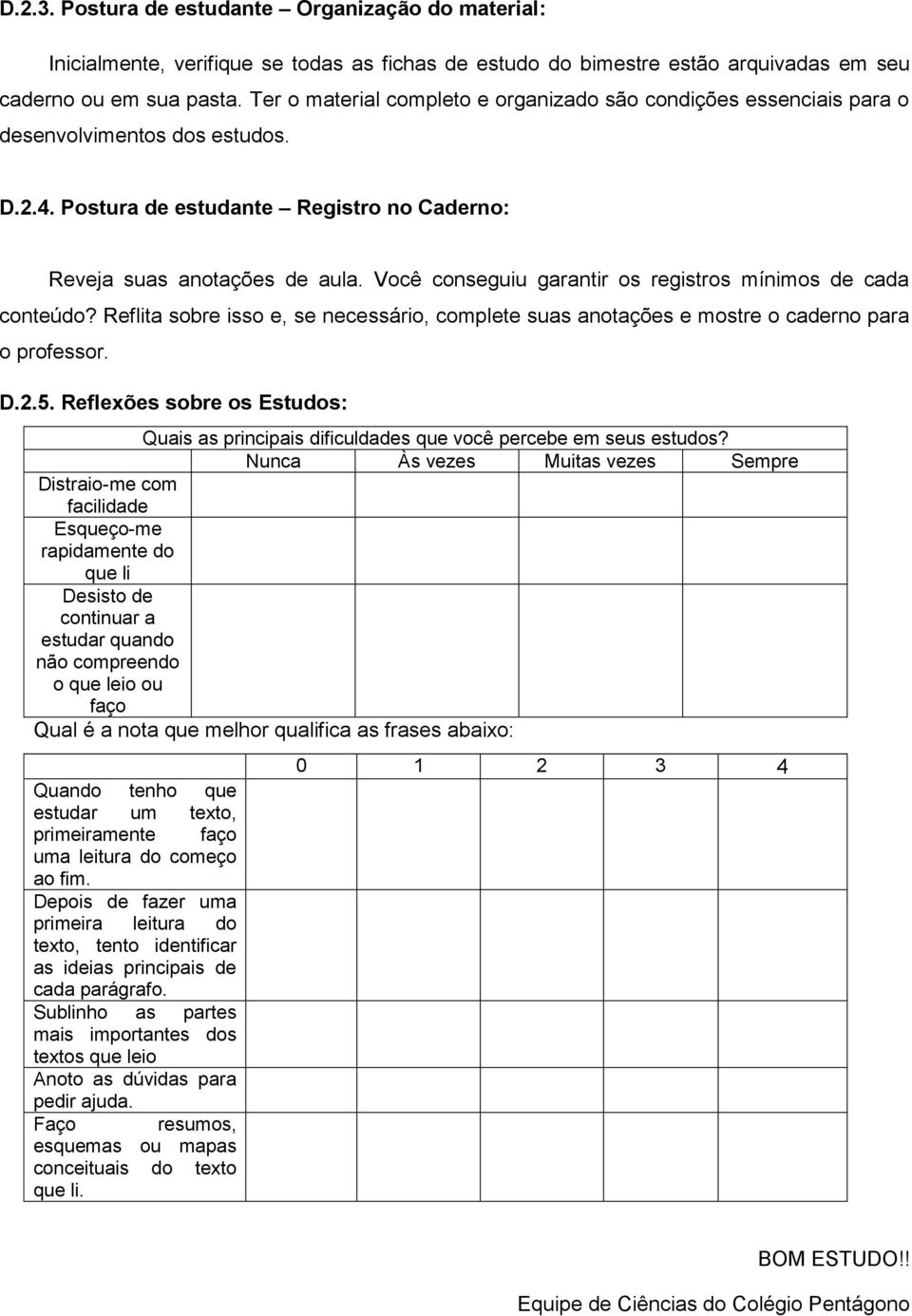 Você conseguiu garantir os registros mínimos de cada conteúdo? Reflita sobre isso e, se necessário, complete suas anotações e mostre o caderno para o professor. D.2.5.