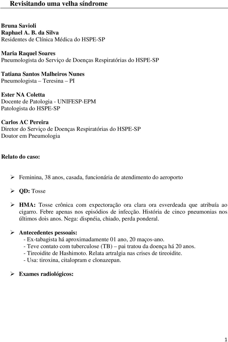 da Silva Residentes de Clínica Médica do HSPE-SP Maria Raquel Soares Pneumologista do Serviço de Doenças Respiratórias do HSPE-SP Tatiana Santos Malheiros Nunes Pneumologista Teresina PI Ester NA