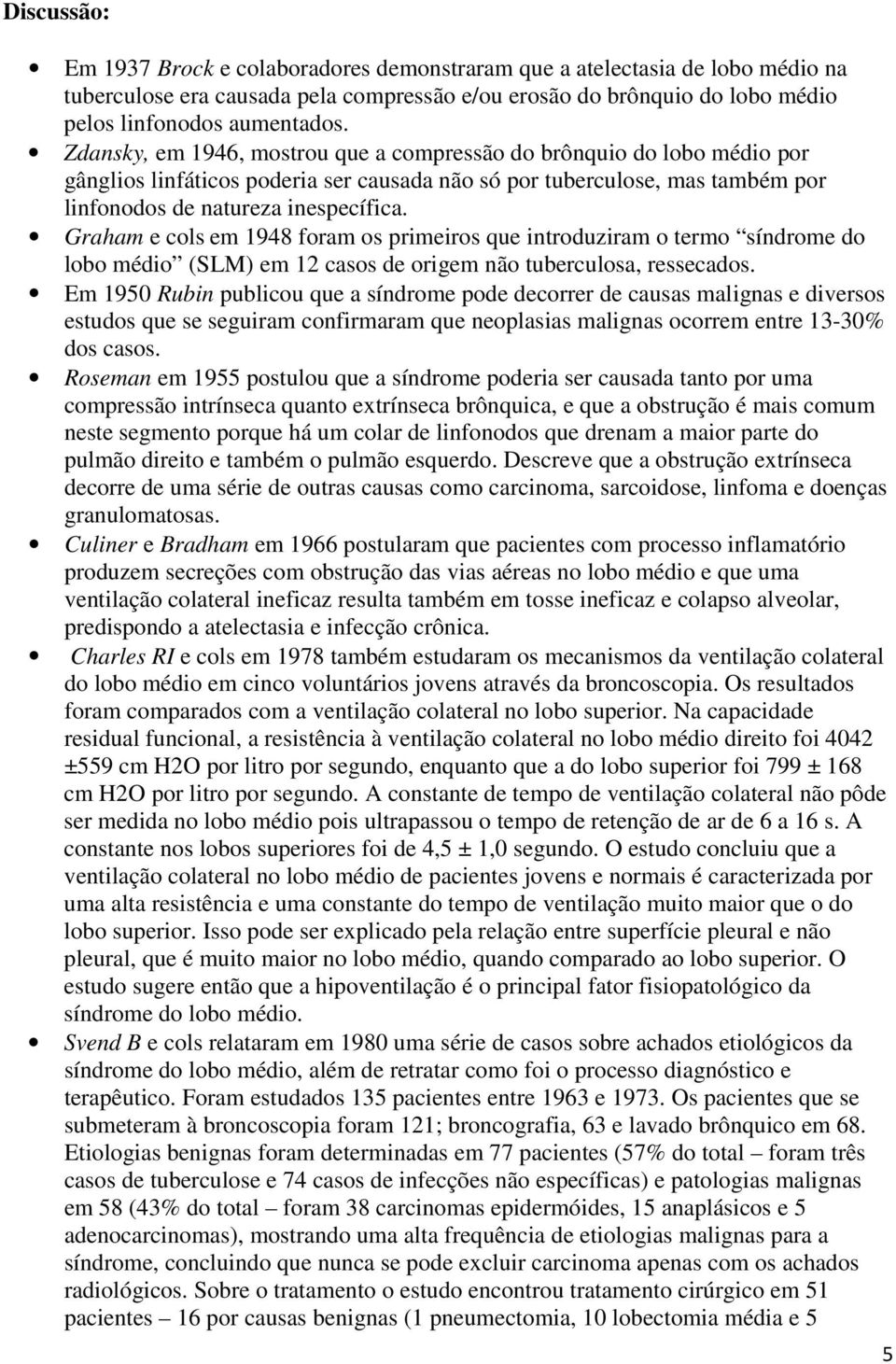 Graham e cols em 1948 foram os primeiros que introduziram o termo síndrome do lobo médio (SLM) em 12 casos de origem não tuberculosa, ressecados.