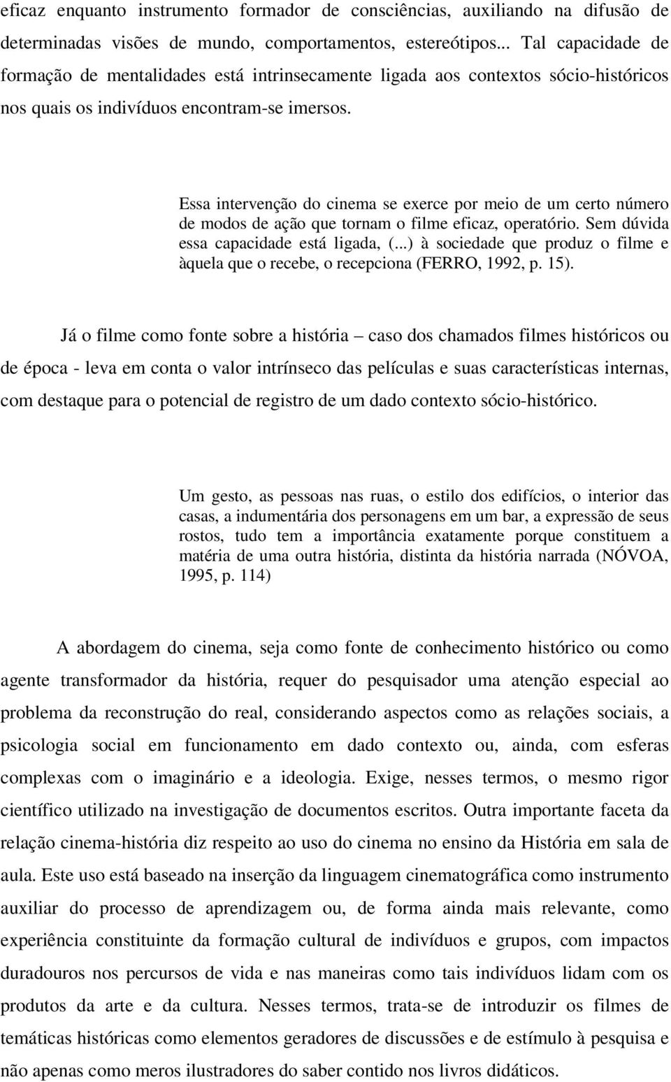 Essa intervenção do cinema se exerce por meio de um certo número de modos de ação que tornam o filme eficaz, operatório. Sem dúvida essa capacidade está ligada, (.