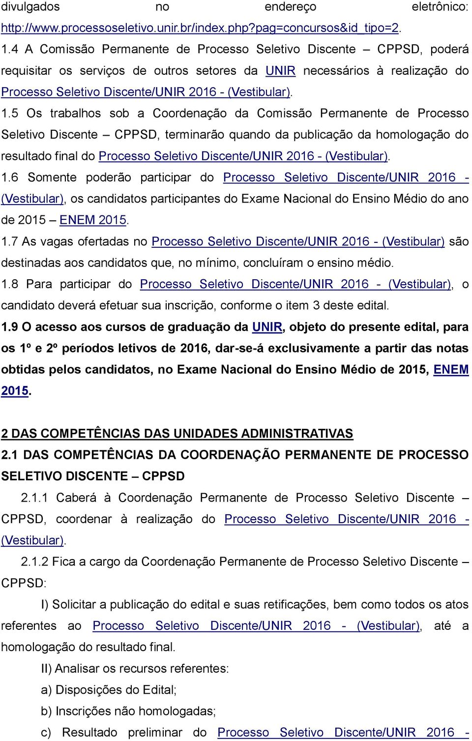 5 Os trabalhos sob a Coordenação da Comissão Permanente de Processo Seletivo Discente CPPSD, terminarão quando da publicação da homologação do resultado final do Processo Seletivo Discente/UNIR 2016