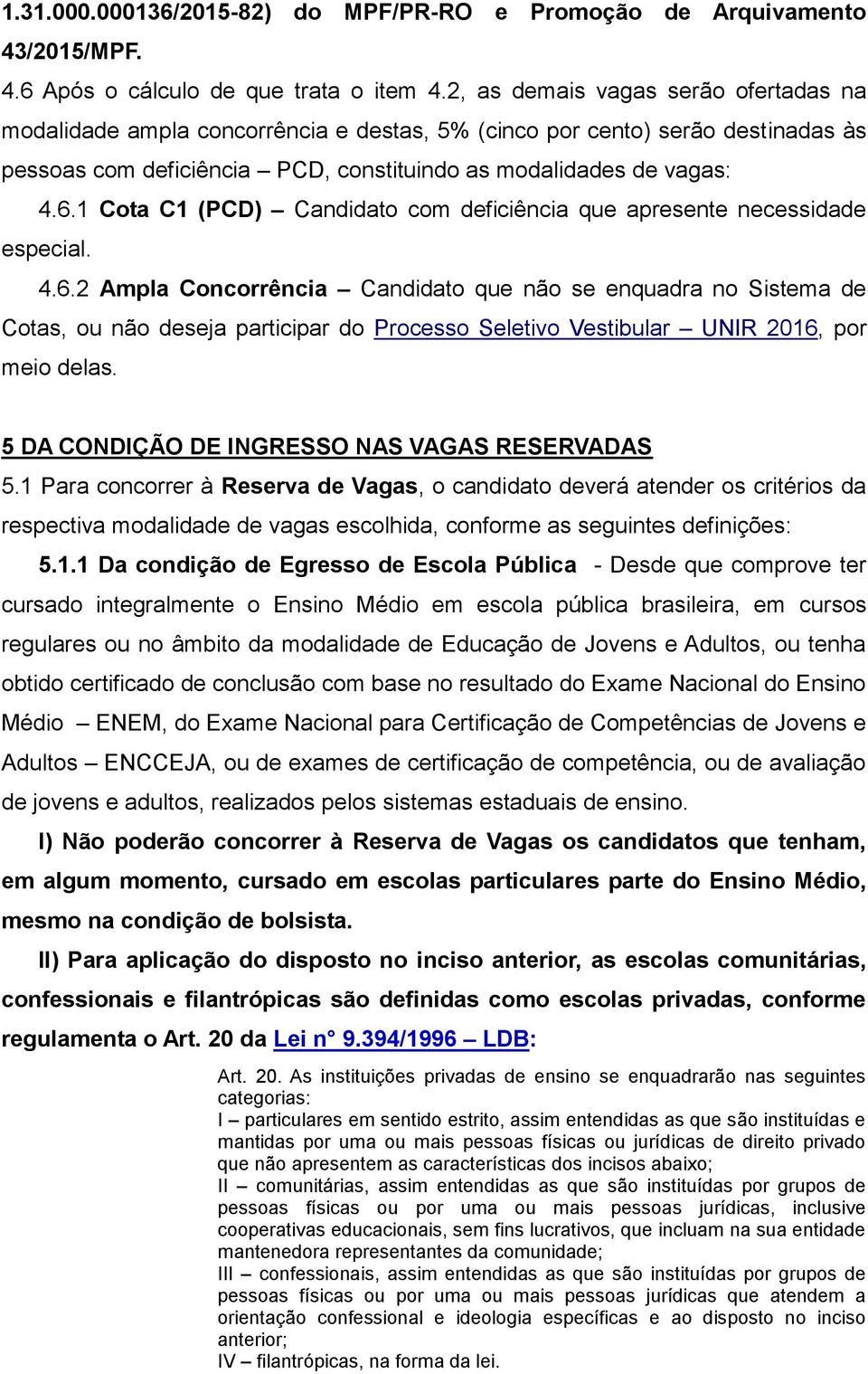 1 Cota C1 (PCD) Candidato com deficiência que apresente necessidade especial. 4.6.