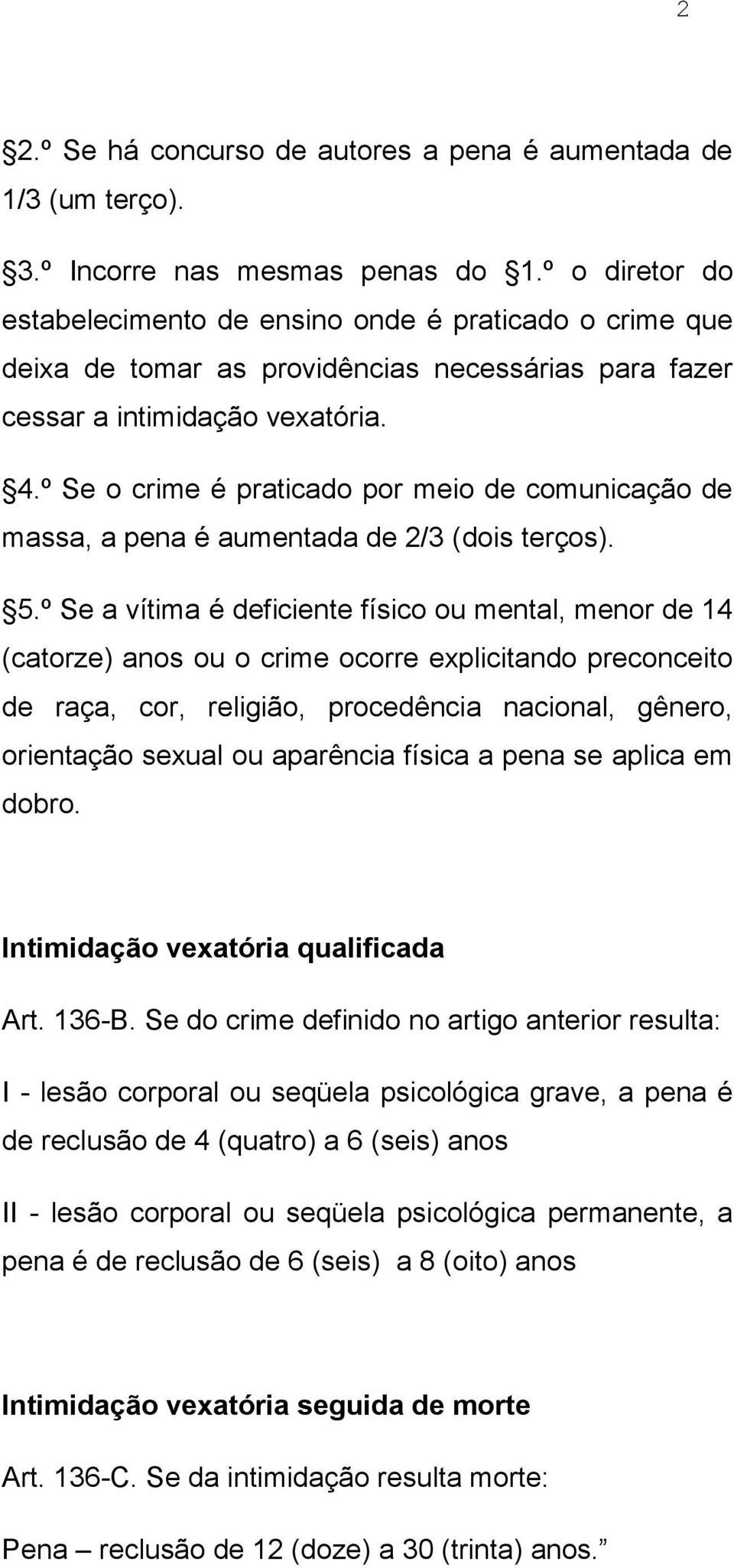 º Se o crime é praticado por meio de comunicação de massa, a pena é aumentada de 2/3 (dois terços). 5.