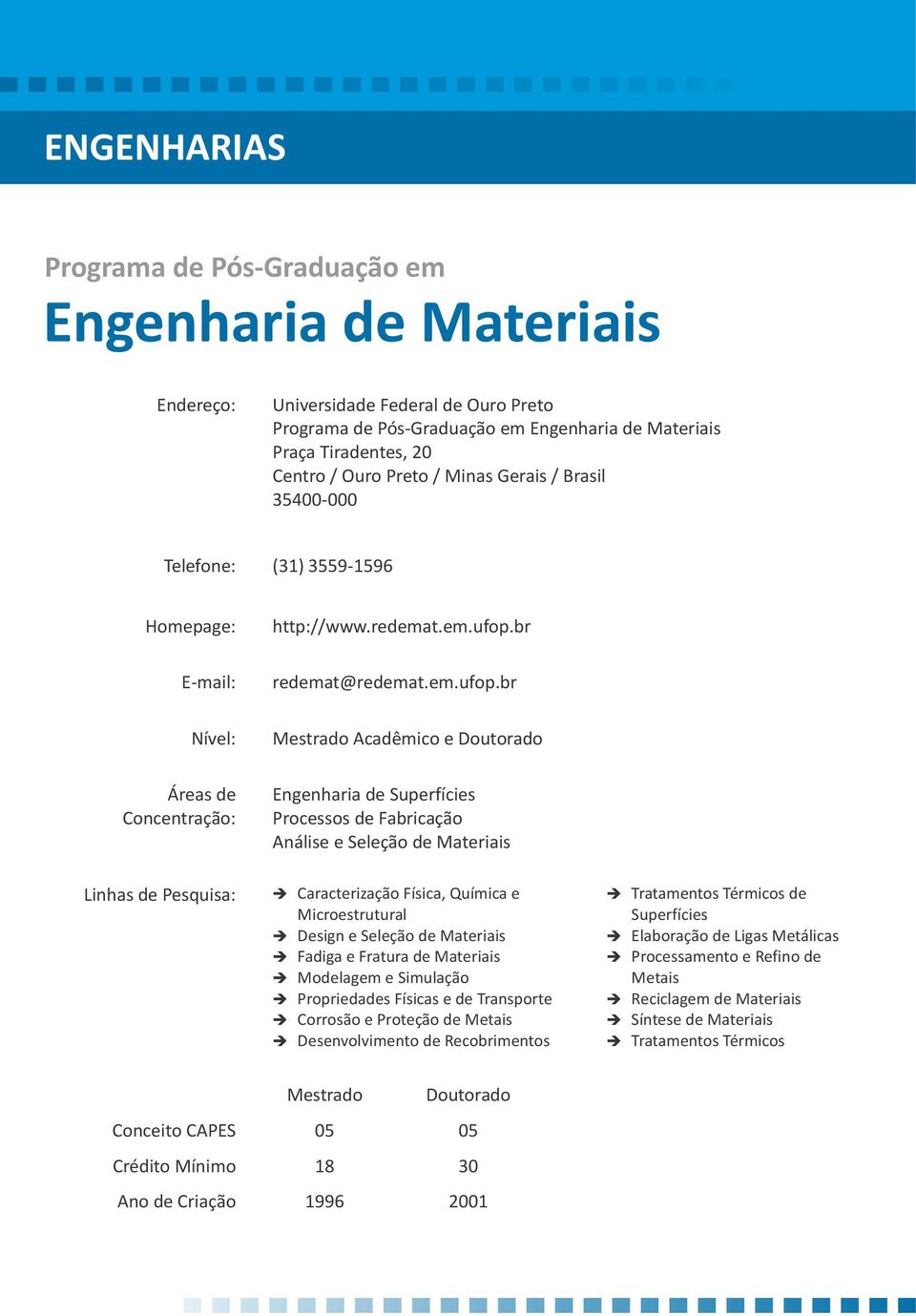 br Acadêmico e Doutorado Engenharia de Superfícies Processos de Fabricação Análise e Seleção de Materiais è Caracterização Física, Química e è Tratamentos Térmicos de Microestrutural