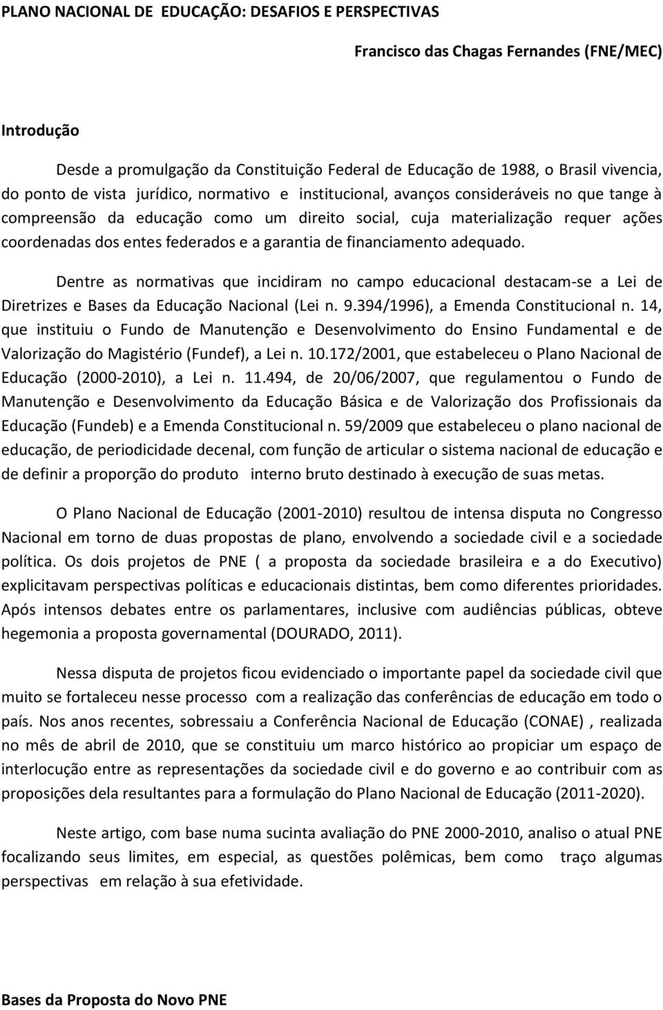 garantia de financiamento adequado. Dentre as normativas que incidiram no campo educacional destacam-se a Lei de Diretrizes e Bases da Educação Nacional (Lei n. 9.394/1996), a Emenda Constitucional n.