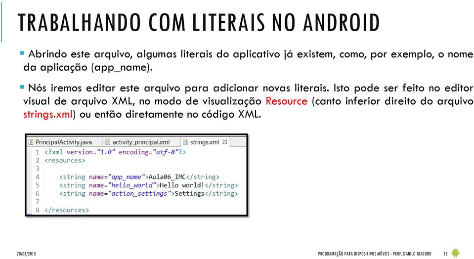 Isto pode ser feito no editor visual de arquivo XML, no modo de visualização Resource (canto inferior direito do