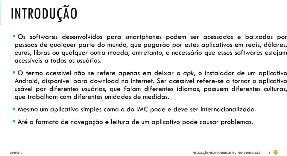 O termo acessível não se refere apenas em deixar o apk, o instalador de um aplicativo Android, disponível para download na Internet.