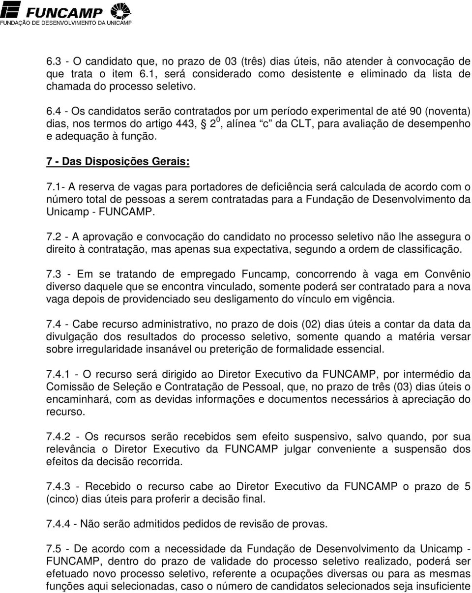 4 - Os candidatos serão contratados por um período experimental de até 90 (noventa) dias, nos termos do artigo 443, 2 0, alínea c da CLT, para avaliação de desempenho e adequação à função.