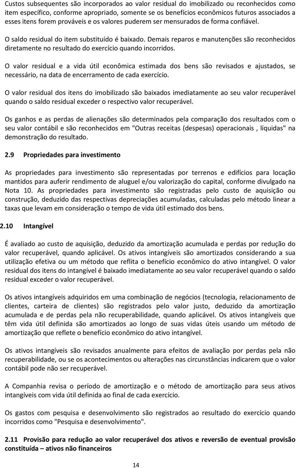 Demais reparos e manutenções são reconhecidos diretamente no resultado do exercício quando incorridos.