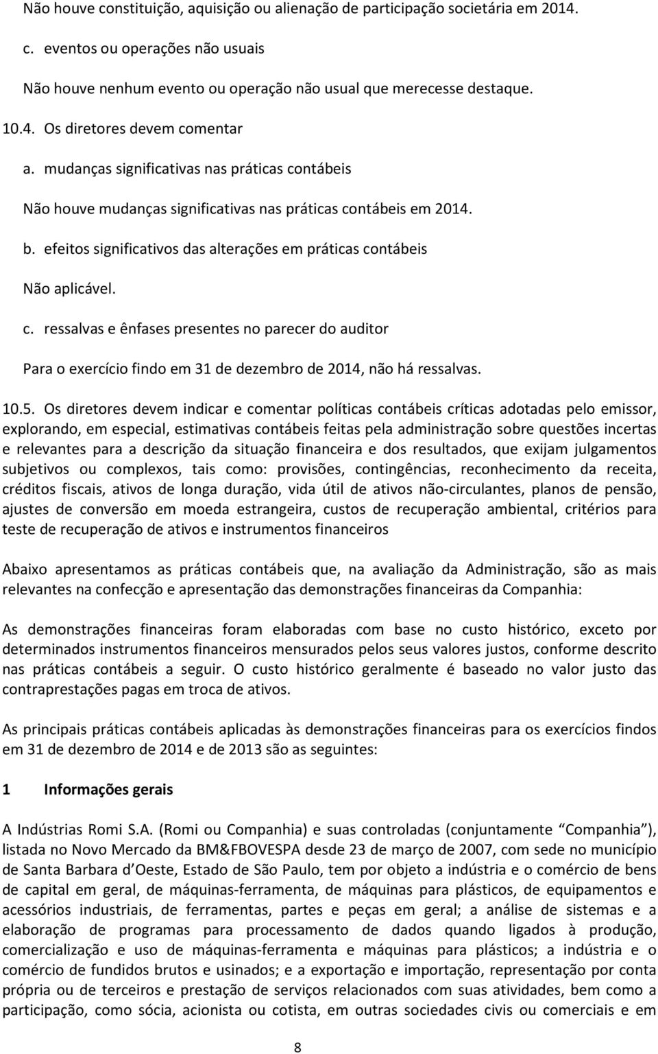 10.5. Os diretores devem indicar e comentar políticas contábeis críticas adotadas pelo emissor, explorando, em especial, estimativas contábeis feitas pela administração sobre questões incertas e