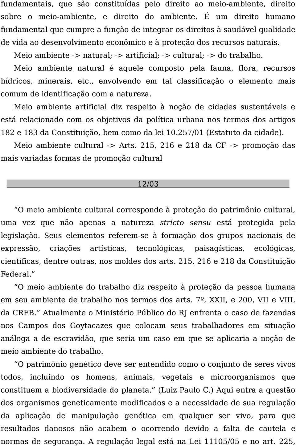 Meio ambiente -> natural; -> artificial; -> cultural; -> do trabalho. Meio ambiente natural é aquele composto pela fauna, flora, recursos hídricos, minerais, etc.