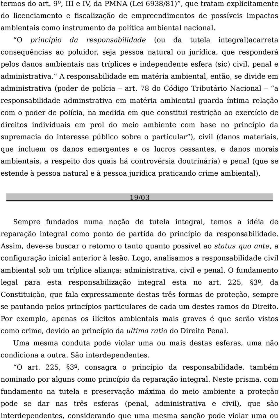 O princípio da responsabilidade (ou da tutela integral)acarreta consequências ao poluidor, seja pessoa natural ou jurídica, que responderá pelos danos ambientais nas tríplices e independente esfera