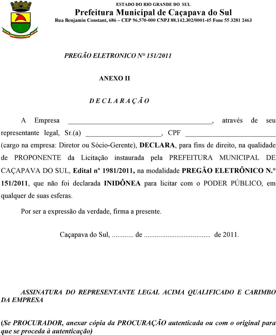 SUL, Edital nº 1981/2011, na modalidade PREGÃO ELETRÔNICO N. 151/2011, que não foi declarada INIDÔNEA para licitar com o PODER PÚBLICO, em qualquer de suas esferas.