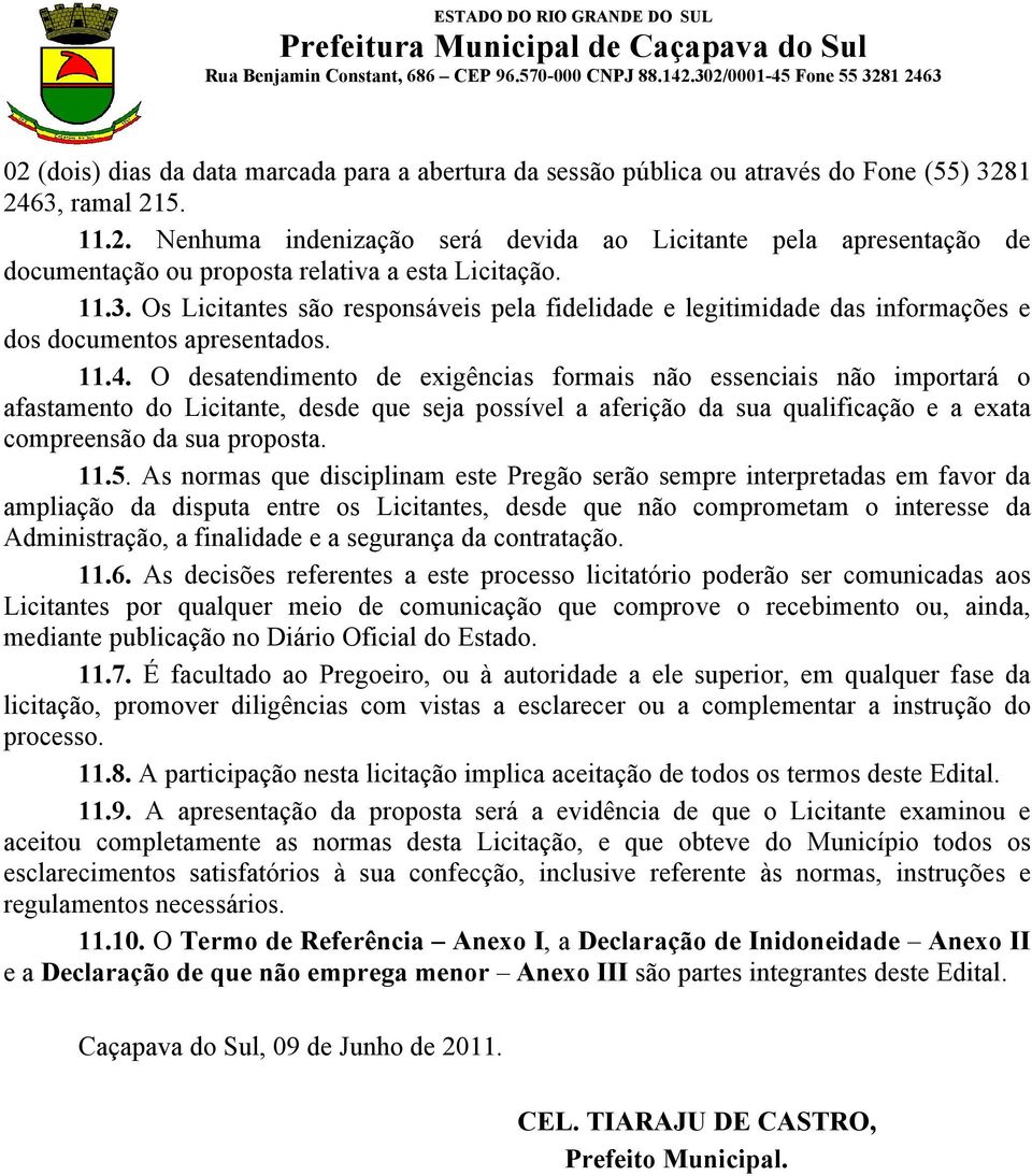 O desatendimento de exigências formais não essenciais não importará o afastamento do Licitante, desde que seja possível a aferição da sua qualificação e a exata compreensão da sua proposta. 11.5.