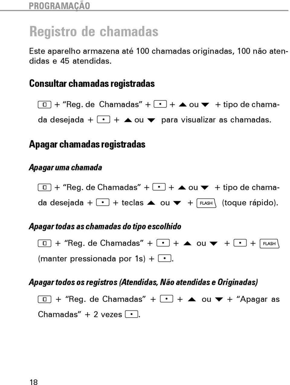 Apagar chamadas registradas Apagar uma chamada + Reg. de Chamadas + + + tipo de chamada desejada + + teclas + (toque rápido).