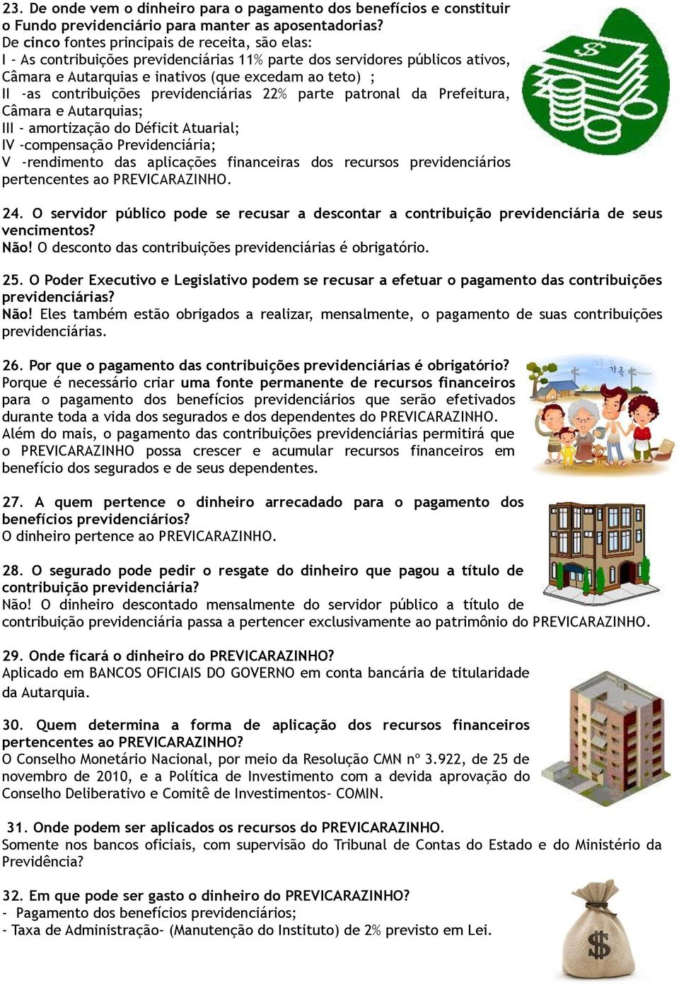 contribuições previdenciárias 22% parte patronal da Prefeitura, Câmara e Autarquias; III - amortização do Déficit Atuarial; IV -compensação Previdenciária; V -rendimento das aplicações financeiras