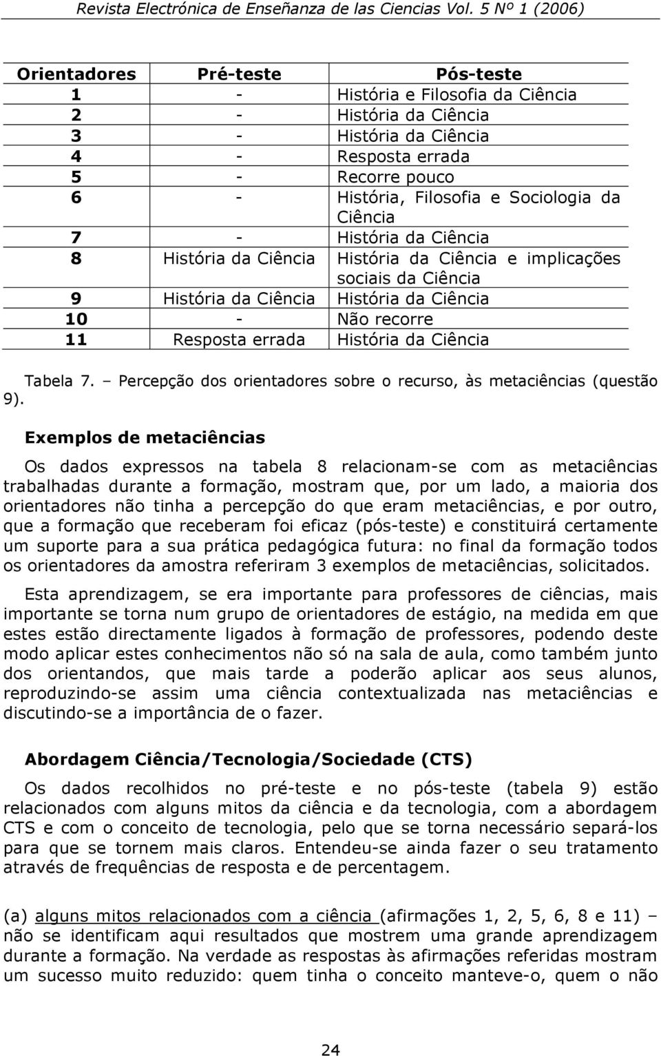 Ciência Tabela 7. Percepção dos orientadores sobre o recurso, às metaciências (questão 9).