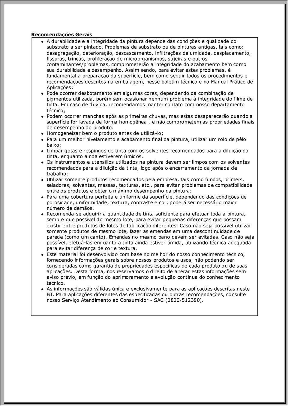 sujeiras e outros contaminantes/problemas, comprometerão a integridade do acabamento bem como sua durabilidade e desempenho.