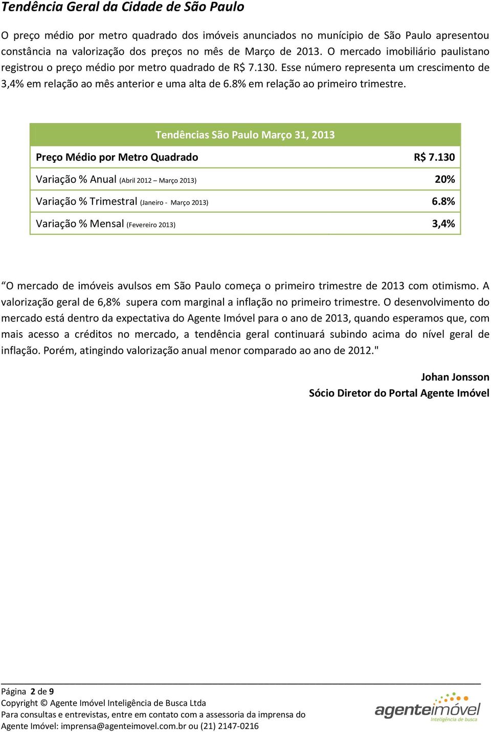 8% em relação ao primeiro trimestre. Tendências São Paulo Março 31, 2013 Preço Médio por Metro Quadrado R$ 7.