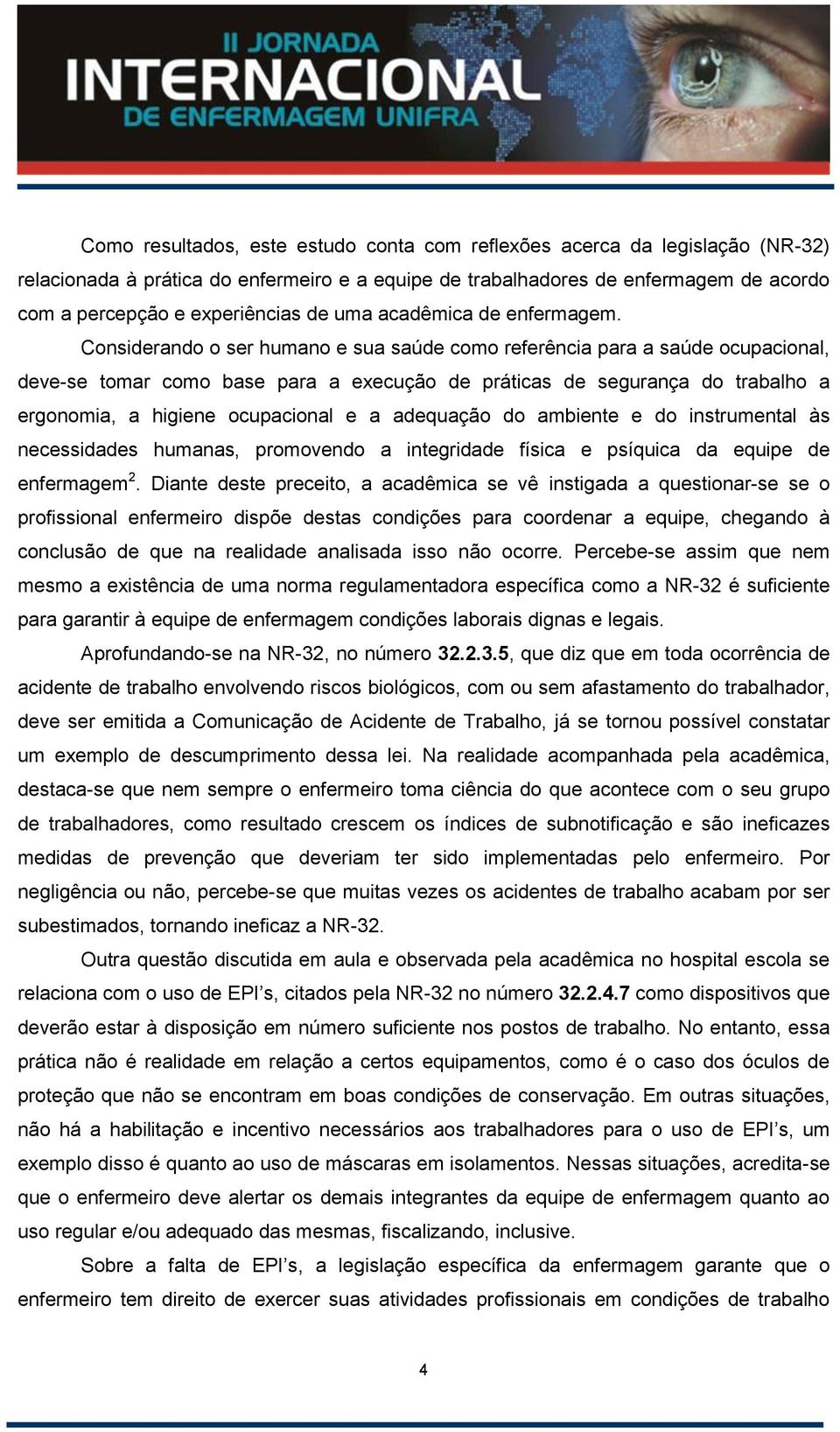 Considerando o ser humano e sua saúde como referência para a saúde ocupacional, deve-se tomar como base para a execução de práticas de segurança do trabalho a ergonomia, a higiene ocupacional e a