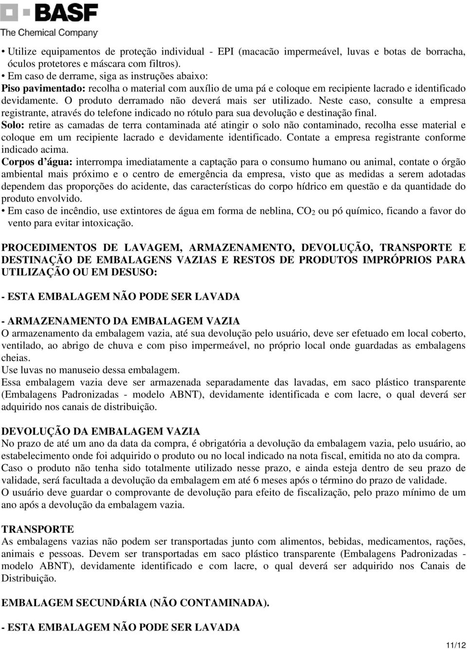 O produto derramado não deverá mais ser utilizado. Neste caso, consulte a empresa registrante, através do telefone indicado no rótulo para sua devolução e destinação final.