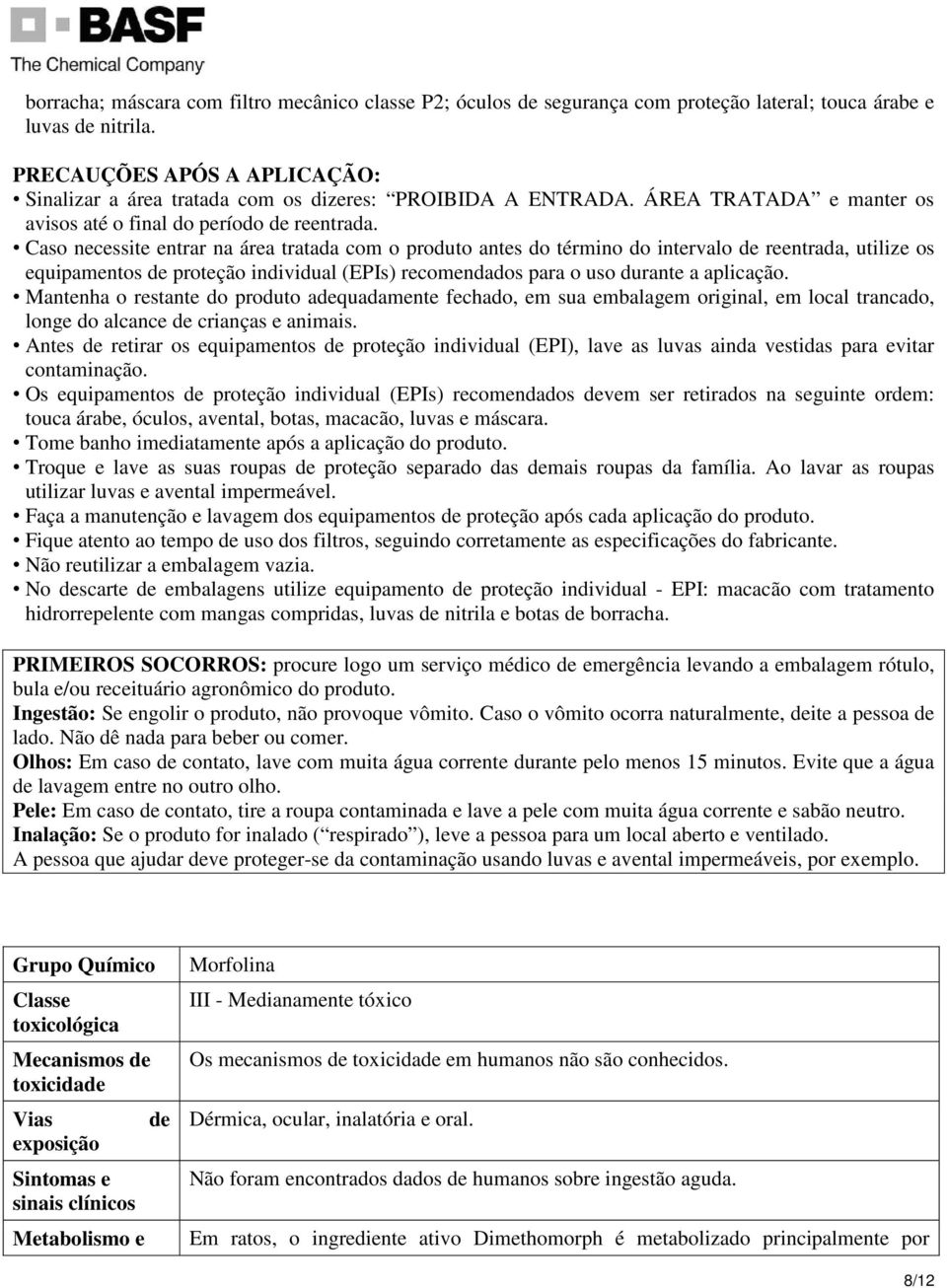 Caso necessite entrar na área tratada com o produto antes do término do intervalo de reentrada, utilize os equipamentos de proteção individual (EPIs) recomendados para o uso durante a aplicação.